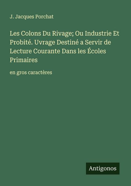 Produktbild: Les Colons Du Rivage; Ou Industrie Et Probit&eacute;. Uvrage Destin&eacute; a Servir de Lecture Courante Dans les &Eacute;coles Primaires