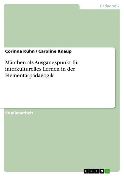 Märchen als Ausgangspunkt für interkulturelles Lernen in der Elementarpädagogik, Taschenbuch von Corinna Kühn , Caroline Knaup, GRIN, 9783640621828