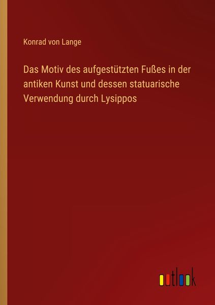 Produktbild: Das Motiv des aufgest&uuml;tzten Fu&szlig;es in der antiken Kunst und dessen statuarische Verwendung durch Lysippos
