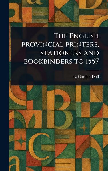 Produktbild: The English Provincial Printers, Stationers and Bookbinders to 1557