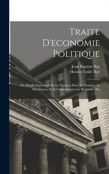 Produktbild: Traite D'economie Politique: Ou Simple Exposition De La Maniere Dont Se Forment, Se Distribuent, Et Se Consomment Les Richesses. Par