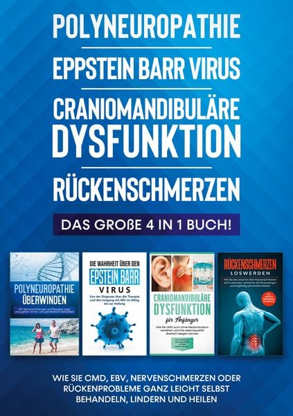 Produktbild: Polyneuropathie | Eppstein Barr Virus | Craniomandibul&auml;re Dysfunktion | R&uuml;ckenschmerzen: Das gro&szlig;e 4 in 1 Buch! Wie Sie CMD, EBV, Nervenschmerzen oder R&uuml;ckenprobleme ganz leicht selbst behandeln, lindern und heilen