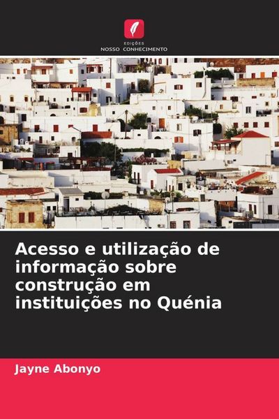 Produktbild: Acesso e utiliza&ccedil;&atilde;o de informa&ccedil;&atilde;o sobre constru&ccedil;&atilde;o em institui&ccedil;&otilde;es no Qu&eacute;nia