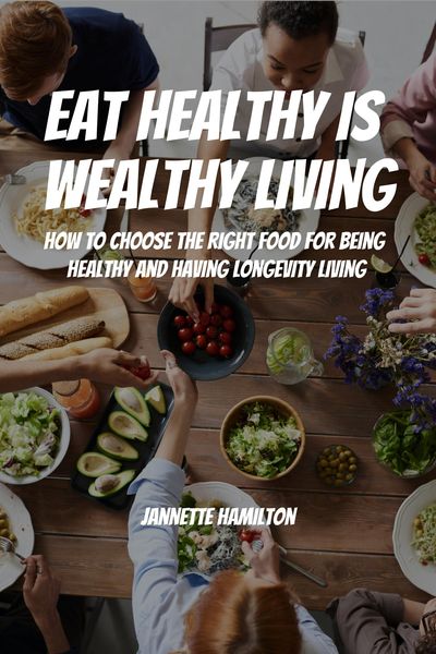 Produktbild: Eat Healthy Is Wealthy Living! How To Choose The Right Food For Being Healthy and Having Longevity Living!