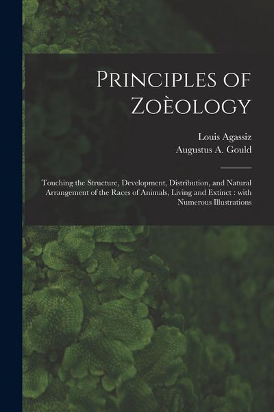 Produktbild: Principles of Zo&egrave;ology: Touching the Structure, Development, Distribution, and Natural Arrangement of the Races of Animals, Living and Extinct