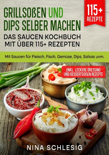 Grillsoßen und Dips selber machen – Das Saucen Kochbuch mit über 115+ Rezepten, Taschenbuch von Nina Schlesig, Epubli, 9783757501051
