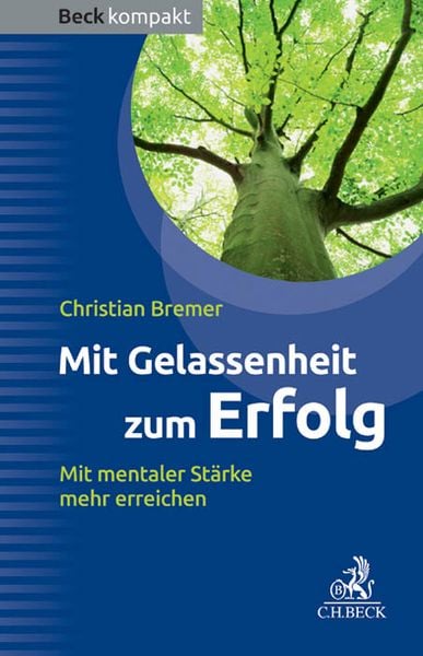 Mit Gelassenheit zum Erfolg, Taschenbuch von Christian Bremer, C.H. Beck, 978-3-406-66228-7