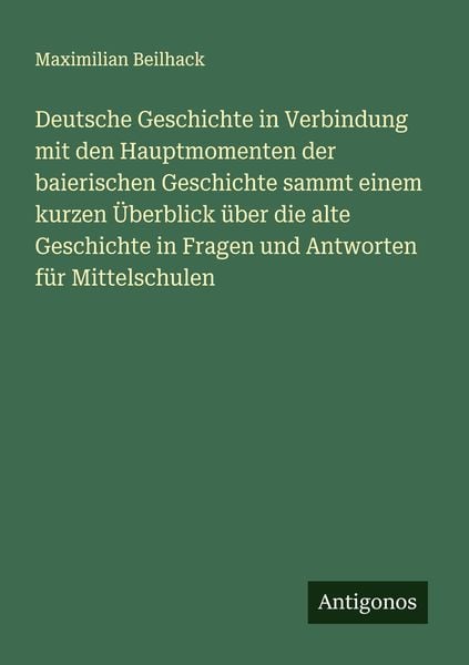 Produktbild: Deutsche Geschichte in Verbindung mit den Hauptmomenten der baierischen Geschichte sammt einem kurzen &Uuml;berblick &uuml;ber die alte Geschichte in Fragen und