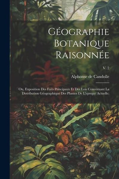 Produktbild: G&eacute;ographie botanique raisonn&eacute;e; ou, Exposition des faits principaux et des lois concernant la distribution g&eacute;ographique des plantes de l'epoque actuel