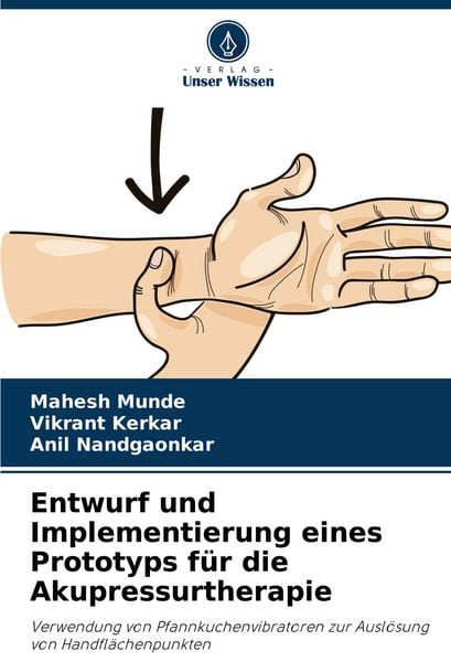 Entwurf und Implementierung eines Prototyps für die Akupressurtherapie, Taschenbuch von Mahesh Munde , Vikrant Kerkar , Anil Nandgaonkar, Verlag Unser