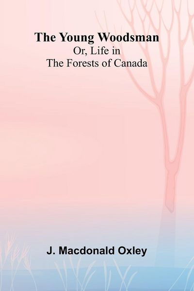 Produktbild: The Young Woodsman; Or, Life in the Forests of Canada