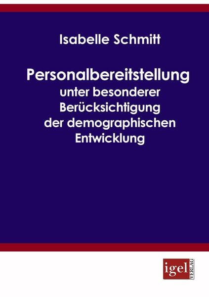 Personalbereitstellung unter besonderer Berücksichtigung der demographischen Entwicklung, Taschenbuch von Isabelle Schmitt, Igel Verlag Literatur &