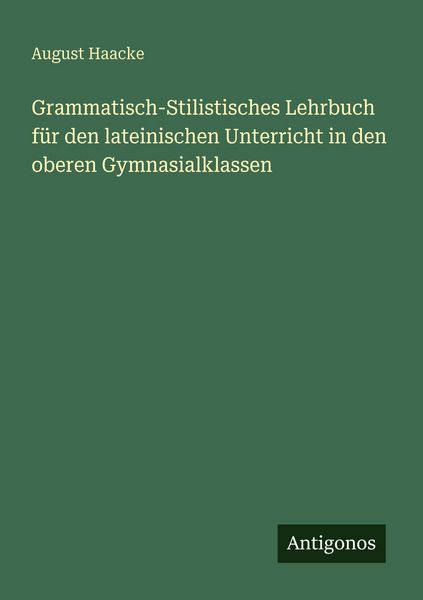 Produktbild: Grammatisch-Stilistisches Lehrbuch f&uuml;r den lateinischen Unterricht in den oberen Gymnasialklassen