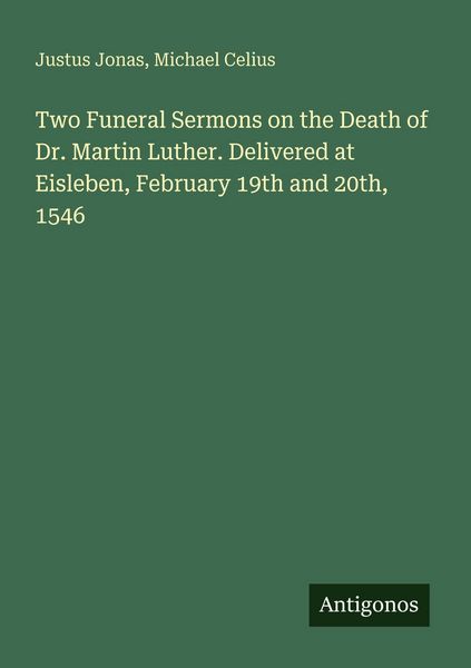 Produktbild: Two Funeral Sermons on the Death of Dr. Martin Luther. Delivered at Eisleben, February 19th and 20th, 1546