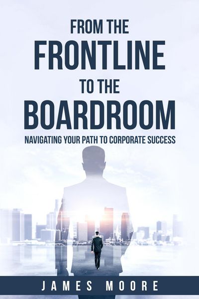 Produktbild: From the Frontline to the Boardroom: Navigating Your Path to Corporate Success