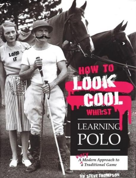 Produktbild: How to Look Cool Whilst Learning Polo: A Very Modern Approach to a Traditional Game