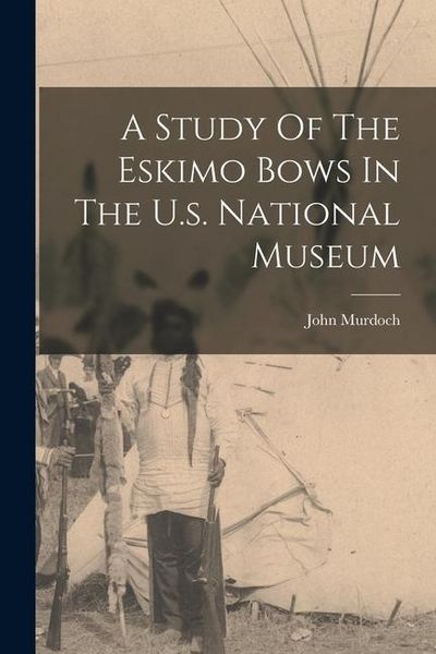 Produktbild: A Study Of The Eskimo Bows In The U.s. National Museum