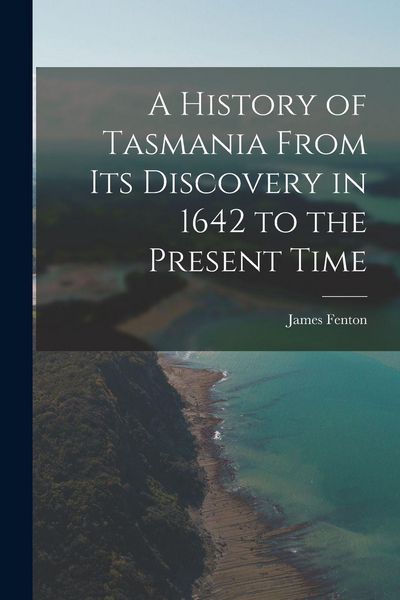 Produktbild: A History of Tasmania From Its Discovery in 1642 to the Present Time