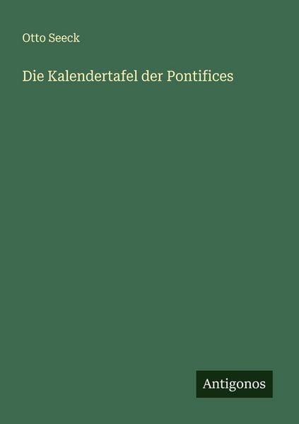 Die Kalendertafel der Pontifices, Taschenbuch von Otto Seeck, Antigonos Verlag, 9783563871768