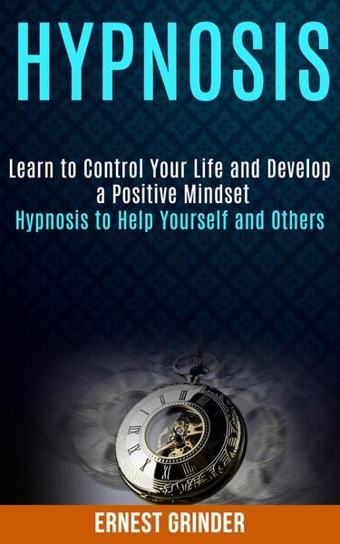 Produktbild: Hypnosis: Learn to Control Your Life and Develop a Positive Mindset (Hypnosis to Help Yourself and Others)