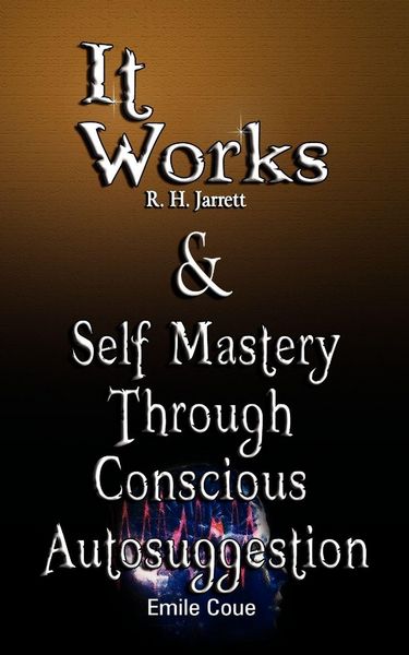 Produktbild: It Works by R. H. Jarrett AND Self Mastery Through Conscious Autosuggestion by Emile Coue