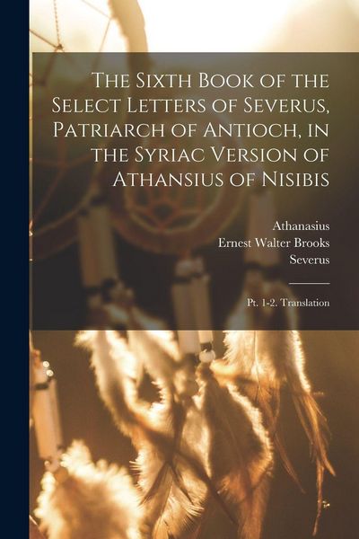 Produktbild: The Sixth Book of the Select Letters of Severus, Patriarch of Antioch, in the Syriac Version of Athansius of Nisibis