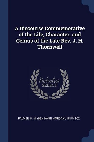 Produktbild: A Discourse Commemorative of the Life, Character, and Genius of the Late Rev. J. H. Thornwell