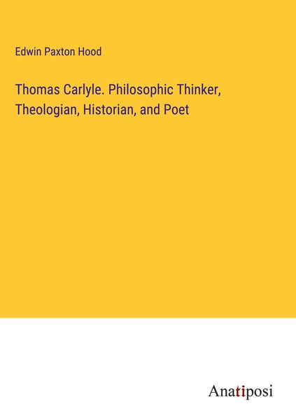 Produktbild: Thomas Carlyle. Philosophic Thinker, Theologian, Historian, and Poet