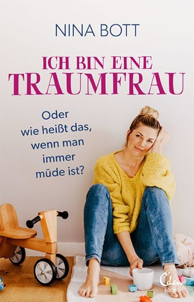 Ich bin eine Traumfrau – oder wie heißt das, wenn man immer müde ist?, Taschenbuch von Nina Bott, Eden Books - ein Verlag der Edel Verlagsgruppe,