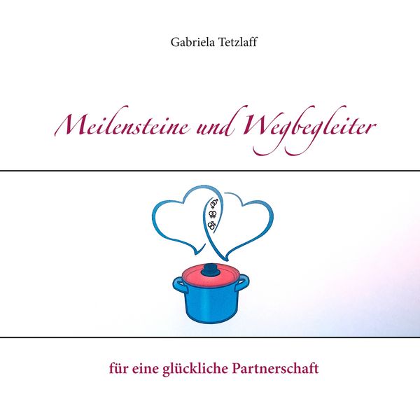 Meilensteine und Wegbegleiter für eine glückliche Partnerschaft, Taschenbuch von Gabriela Tetzlaff, Twentysix, 9783740750220
