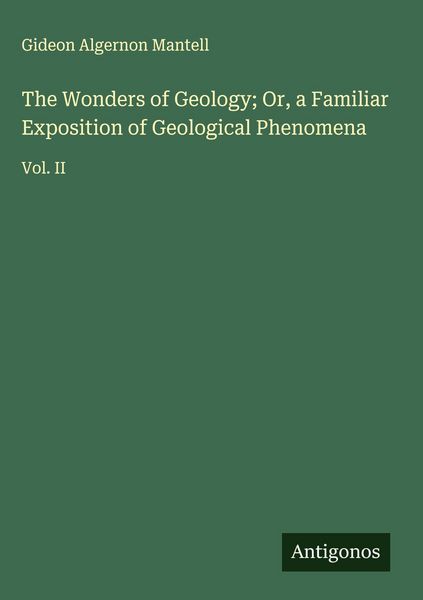 Produktbild: The Wonders of Geology; Or, a Familiar Exposition of Geological Phenomena