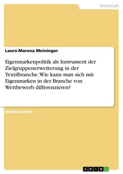 Produktbild: Eigenmarkenpolitik als Instrument der Zielgruppenerweiterung in der Textilbranche. Wie kann man sich mit Eigenmarken in der Branche von Wettbewerb differenzieren?