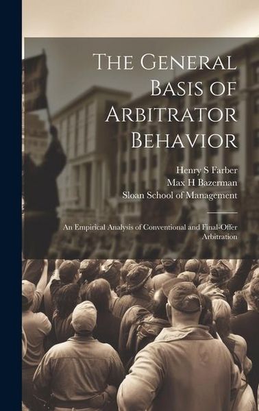 Produktbild: The General Basis of Arbitrator Behavior: An Empirical Analysis of Conventional and Final-offer Arbitration