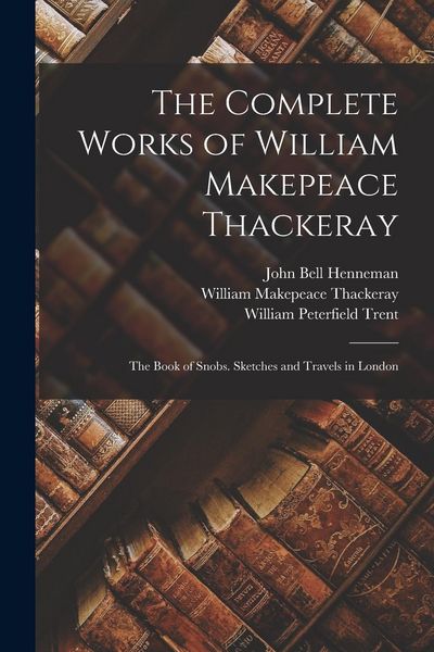 Produktbild: The Complete Works of William Makepeace Thackeray: The Book of Snobs. Sketches and Travels in London