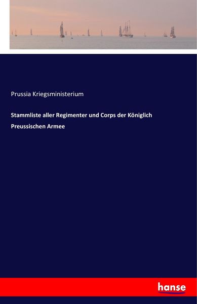 Stammliste aller Regimenter und Corps der Königlich Preussischen Armee, Taschenbuch von Prussia Kriegsministerium, Hansebooks, 9783742850140