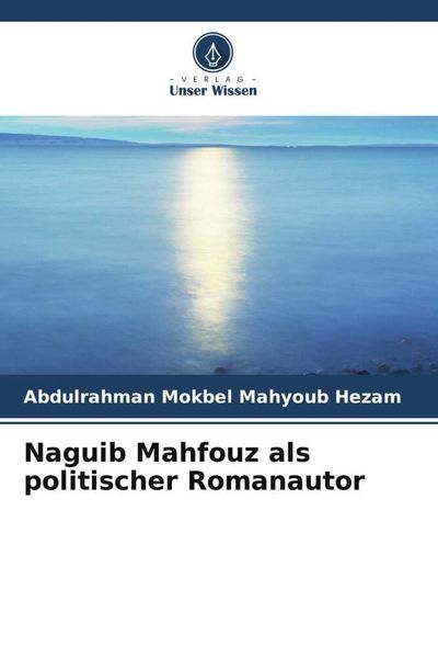 Naguib Mahfouz als politischer Romanautor, Taschenbuch von Abdulrahman Mokbel Mahyoub Hezam, Verlag Unser Wissen, 9786206534686