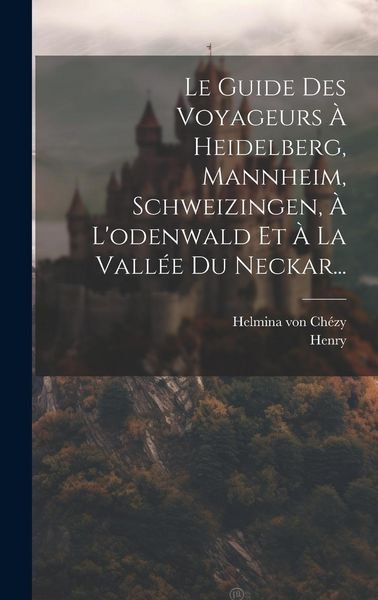 Produktbild: Le Guide Des Voyageurs &Agrave; Heidelberg, Mannheim, Schweizingen, &Agrave; L'odenwald Et &Agrave; La Vall&eacute;e Du Neckar...