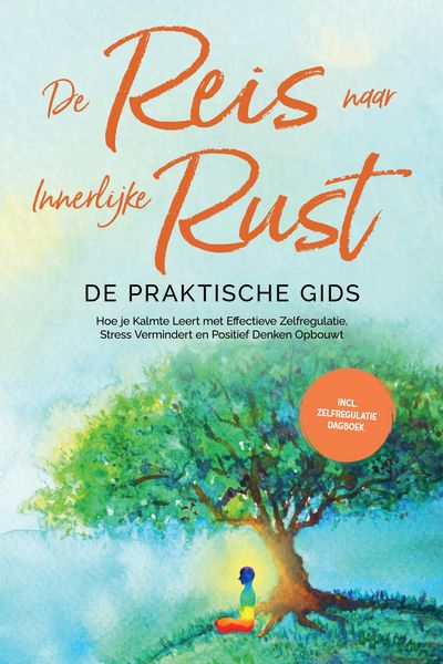 Produktbild: De Reis naar Innerlijke Rust - De Praktische Gids: Hoe je Kalmte Leert met Effectieve Zelfregulatie, Stress Vermindert en Positief Denken Opbouwt - In