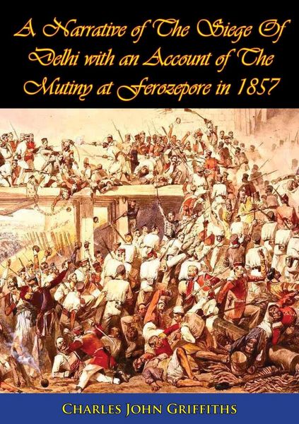 Produktbild: Narrative of The Siege Of Delhi with an Account of The Mutiny at Ferozepore in 1857 [Illustrated Edition]