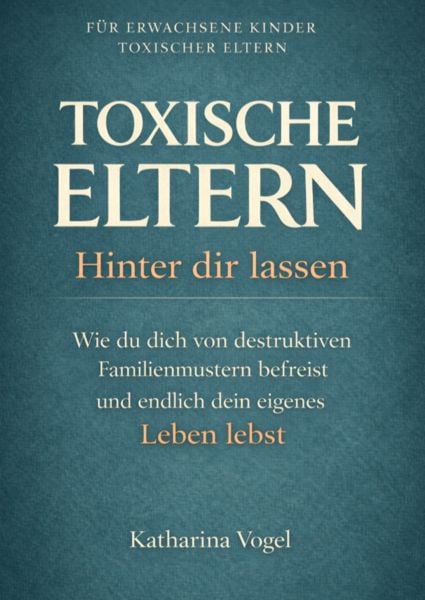Produktbild: Toxische Eltern Hinter Dir Lassen