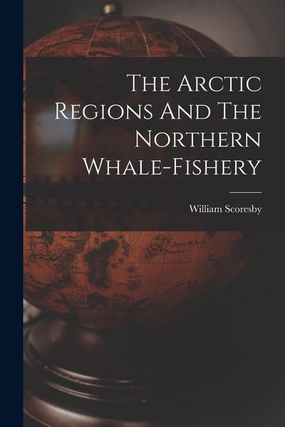 Produktbild: The Arctic Regions And The Northern Whale-fishery