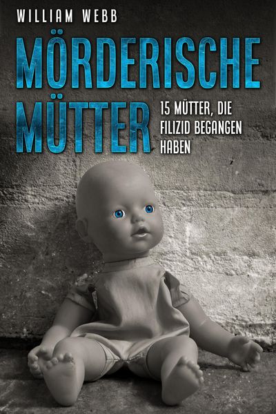 Produktbild: M&ouml;rderische M&uuml;tter: 15 M&uuml;tter, die Filizid begangen haben