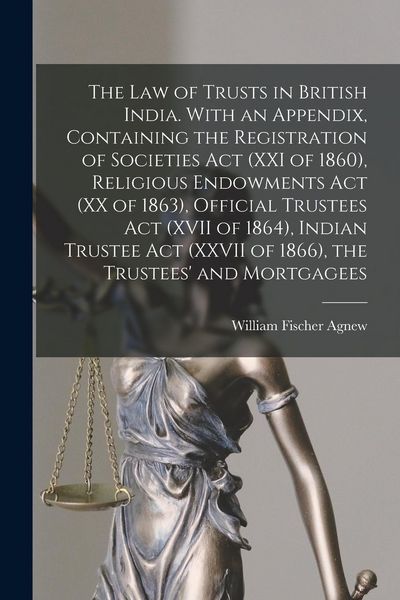 Produktbild: The law of Trusts in British India. With an Appendix, Containing the Registration of Societies act (XXI of 1860), Religious Endowments act (XX of 1863