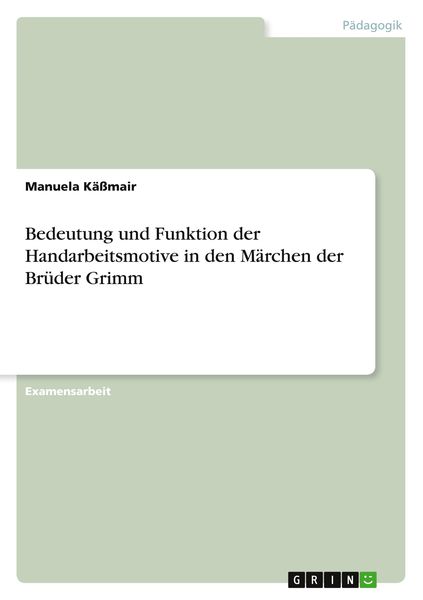 Bedeutung und Funktion der Handarbeitsmotive in den Märchen der Brüder Grimm, Taschenbuch von Manuela Kässmair, GRIN, 9783640678365