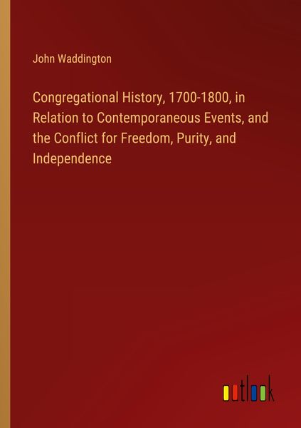 Produktbild: Congregational History, 1700-1800, in Relation to Contemporaneous Events, and the Conflict for Freedom, Purity, and Independence