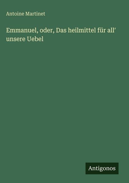 Produktbild: Emmanuel, oder, Das heilmittel f&uuml;r all&iquest; unsere Uebel