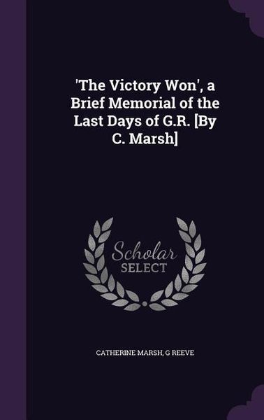 Produktbild: 'The Victory Won', a Brief Memorial of the Last Days of G.R. [By C. Marsh]