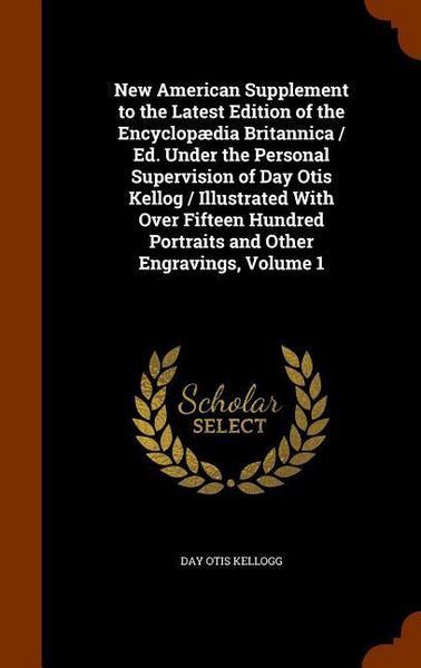 Produktbild: New American Supplement to the Latest Edition of the Encyclop&aelig;dia Britannica / Ed. Under the Personal Supervision of Day Otis Kellog / Illustrated Wit