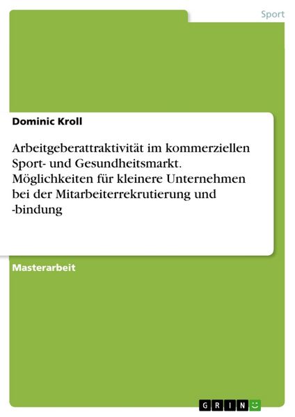 Produktbild: Arbeitgeberattraktivit&auml;t im kommerziellen Sport- und Gesundheitsmarkt. M&ouml;glichkeiten f&uuml;r kleinere Unternehmen bei der Mitarbeiterrekrutierung und -bindung