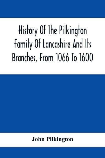 Produktbild: History Of The Pilkington Family Of Lancashire And Its Branches, From 1066 To 1600